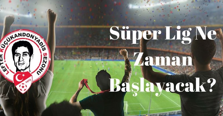 Süper Lig Ne zaman Başlayacak?