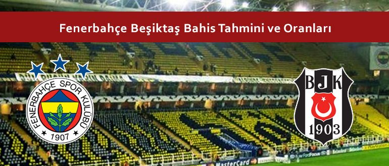 Fenerbahçe Beşiktaş Bahis Tahmini ve Oranları