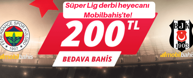Fenerbahçe-Beşiktaş Derbi maçına Mobilbahis’te bahis yap, 200 TL Bedava Bahis kazan!