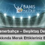Fenerbahçe – Beşiktaş Derbi Hakkında Merak Ettikleriniz