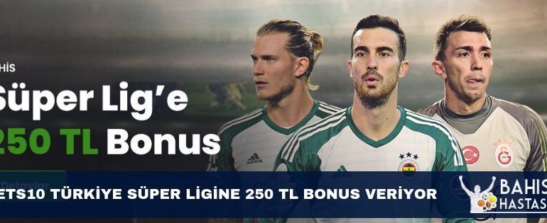 Bets10 Türkiye Süper Ligine 250 TL Bonus Veriyor